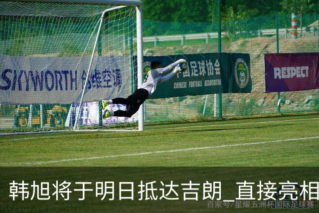 韩旭将于明日抵达吉朗 直接亮相主场首战